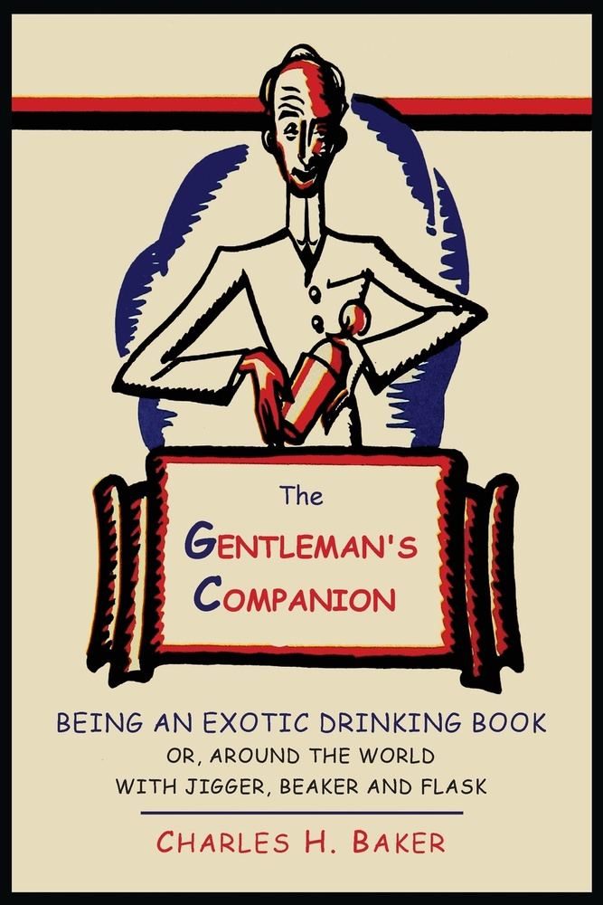 The Gentleman's Companion. Being an Exotic Drinking Book Or, Around the World with Jigger, Beaker and #1