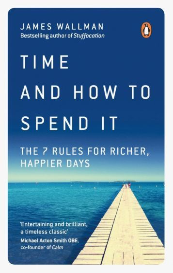 James Wallman - Time and How to Spend It. The 7 Rules for Richer, Happier Days | Wallman James #1