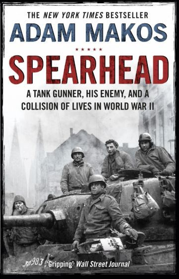 Adam Makos - Spearhead. An American Tank Gunner, His Enemy and a Collision of Lives in World War II | #1