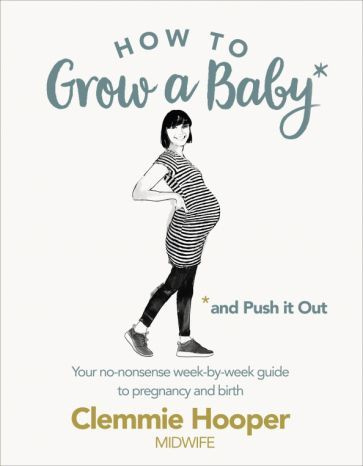 Clemmie Hooper - How to Grow a Baby and Push It Out. Your no-nonsense guide to pregnancy and birth | #1