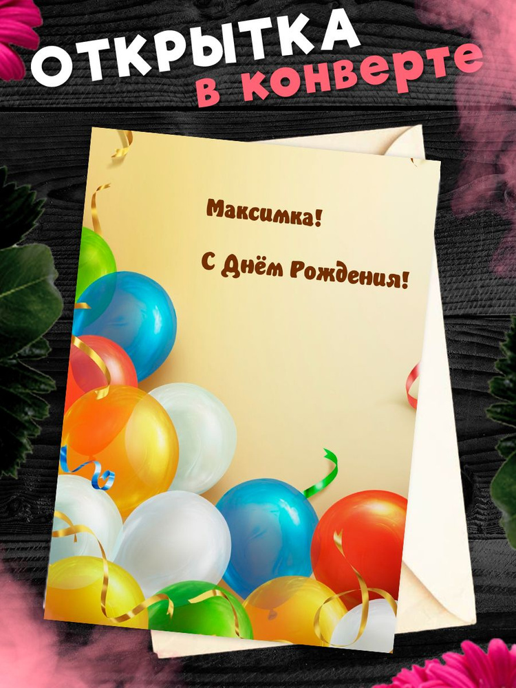 Открытка с именем Максим С днем рождения. Открытки на каждый день с именами и пожеланиями.