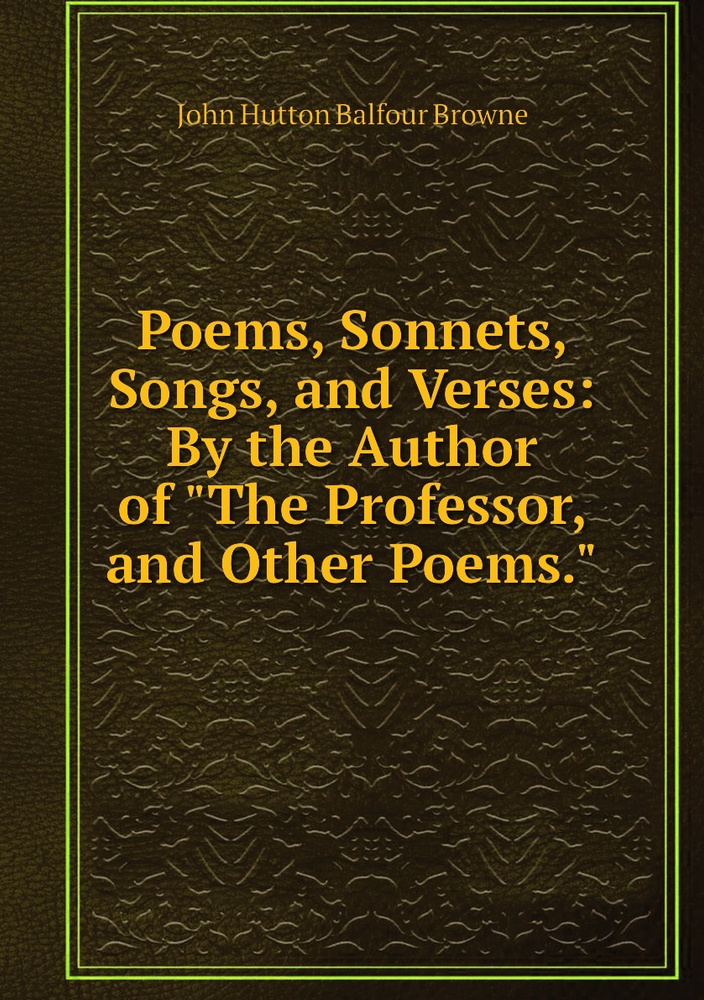 Poems, Sonnets, Songs, and Verses: By the Author of "The Professor, and Other Poems." #1