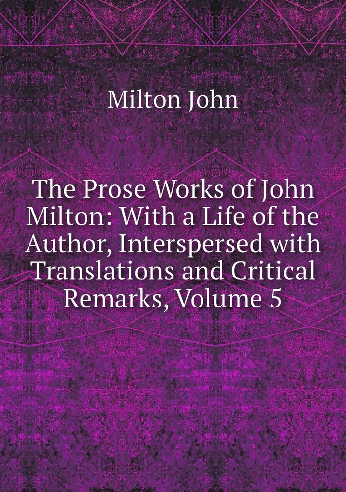 The Prose Works of John Milton: With a Life of the Author, Interspersed with Translations and Critical #1