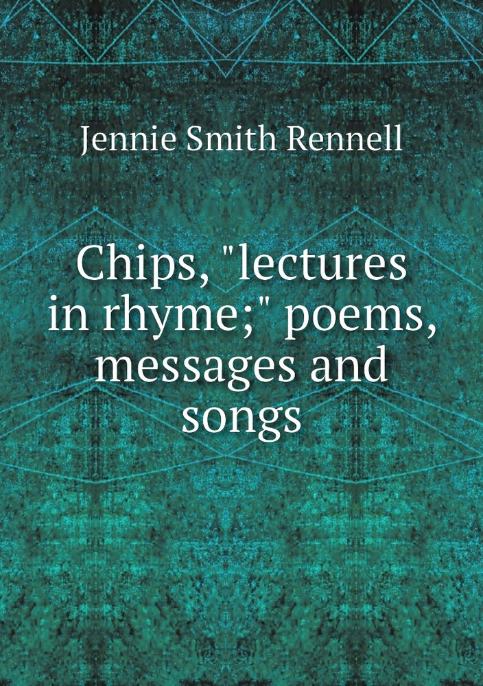 Chips, "lectures in rhyme;" poems, messages and songs #1