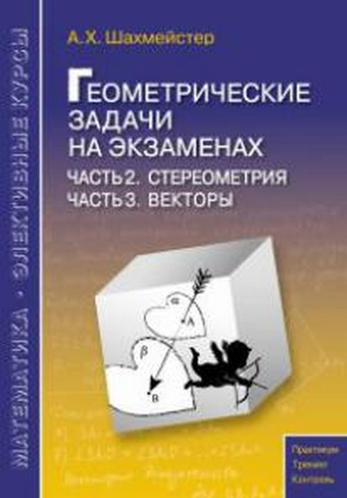 Шахмейстер А.Х. Геометрические задачи на экзаменах. Часть 2. Стереометрия. Часть 3. Векторы | Шахмейстер #1