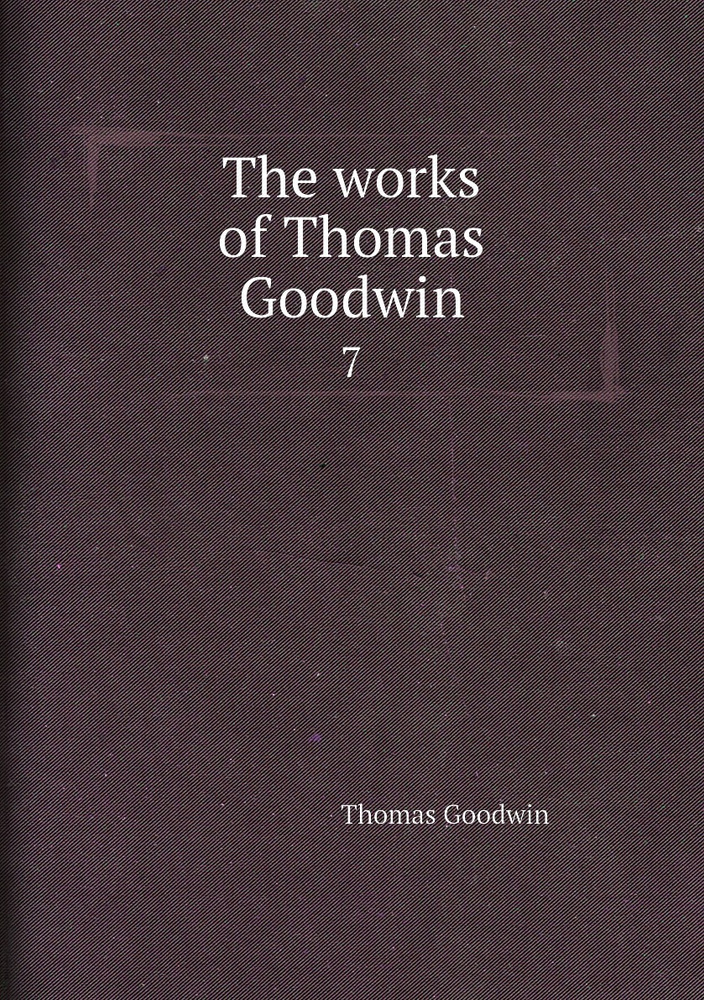 The works of Thomas Goodwin. 7 #1