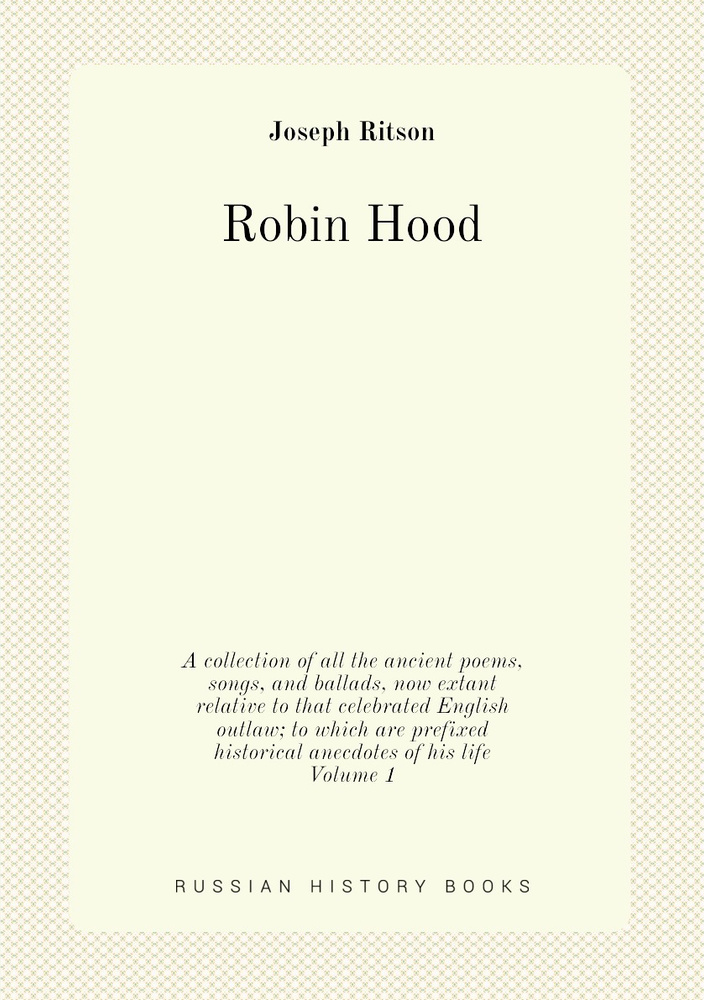 Robin Hood. A collection of all the ancient poems, songs, and ballads, now extant relative to that celebrated #1