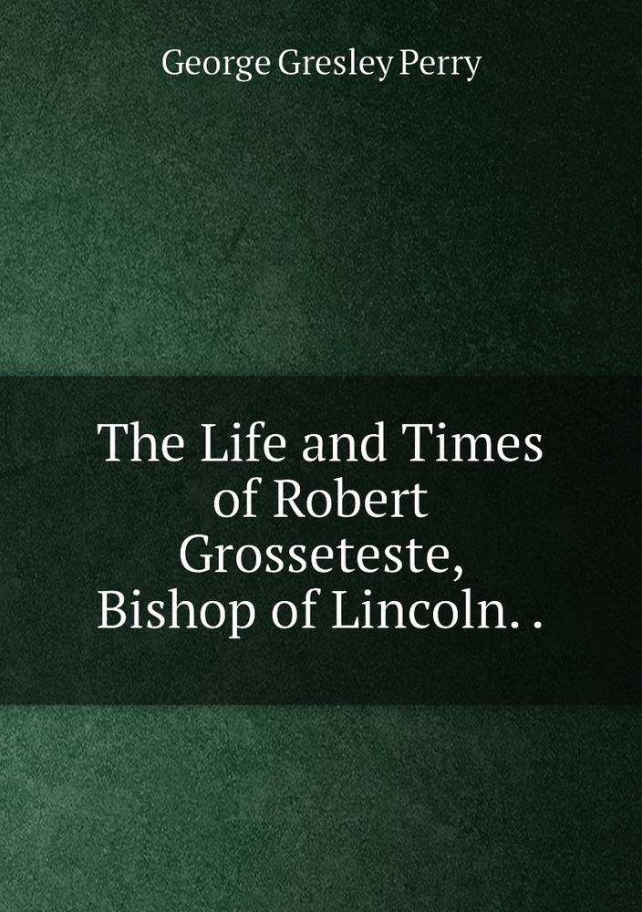 The Life and Times of Robert Grosseteste, Bishop of Lincoln. . #1