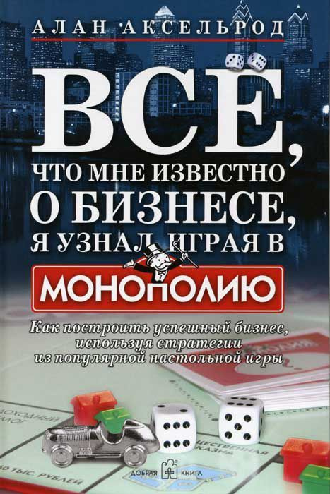 Все, что мне известно о бизнесе, я узнал, играя в "Монополию". Как построить успешный бизнес, используя #1