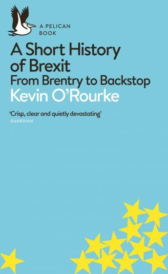 Kevin O Rourke - A Short History of Brexit. From Brentry to Backstop | O`rourke Kevin #1