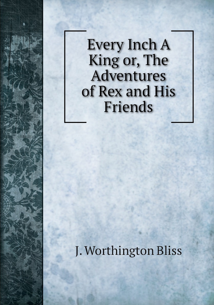 Every Inch A King or, The Adventures of Rex and His Friends #1