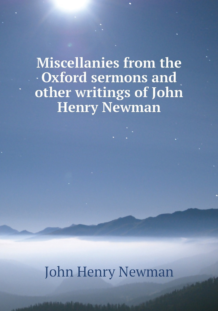 Miscellanies from the Oxford sermons and other writings of John Henry Newman | Newman John Henry #1