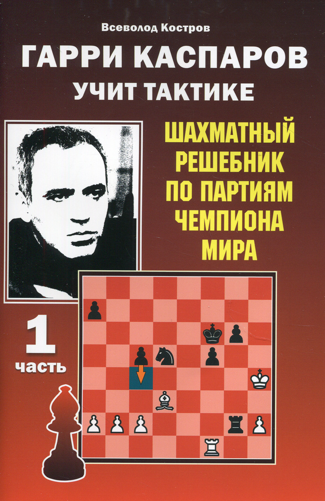 Гарри Каспаров учит тактике. Шахматный решебник по партиям чемпиона мира. Ч. 1 | Костров Всеволод Викторович #1