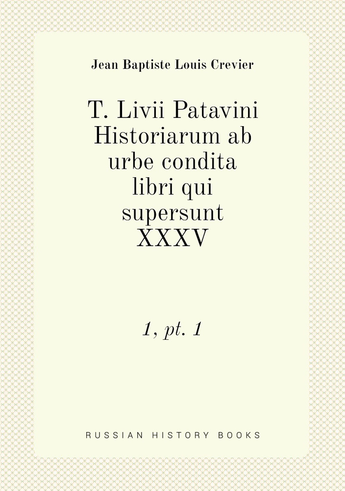 T. Livii Patavini Historiarum ab urbe condita libri qui supersunt XXXV. 1, pt. 1 #1