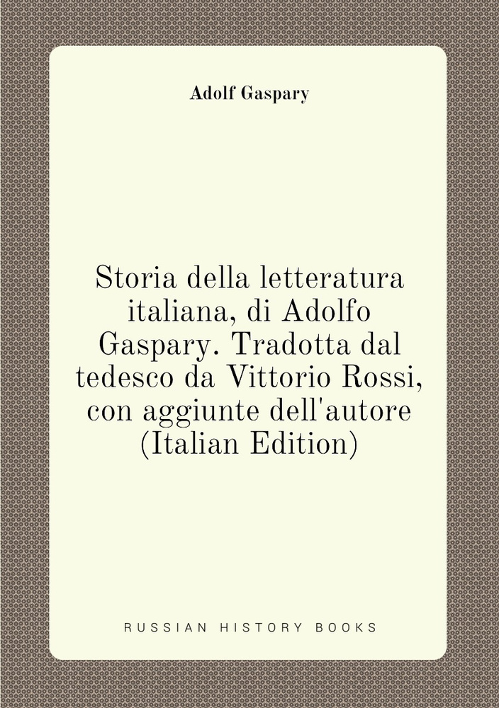 Storia della letteratura italiana, di Adolfo Gaspary. Tradotta dal tedesco da Vittorio Rossi, con aggiunte #1