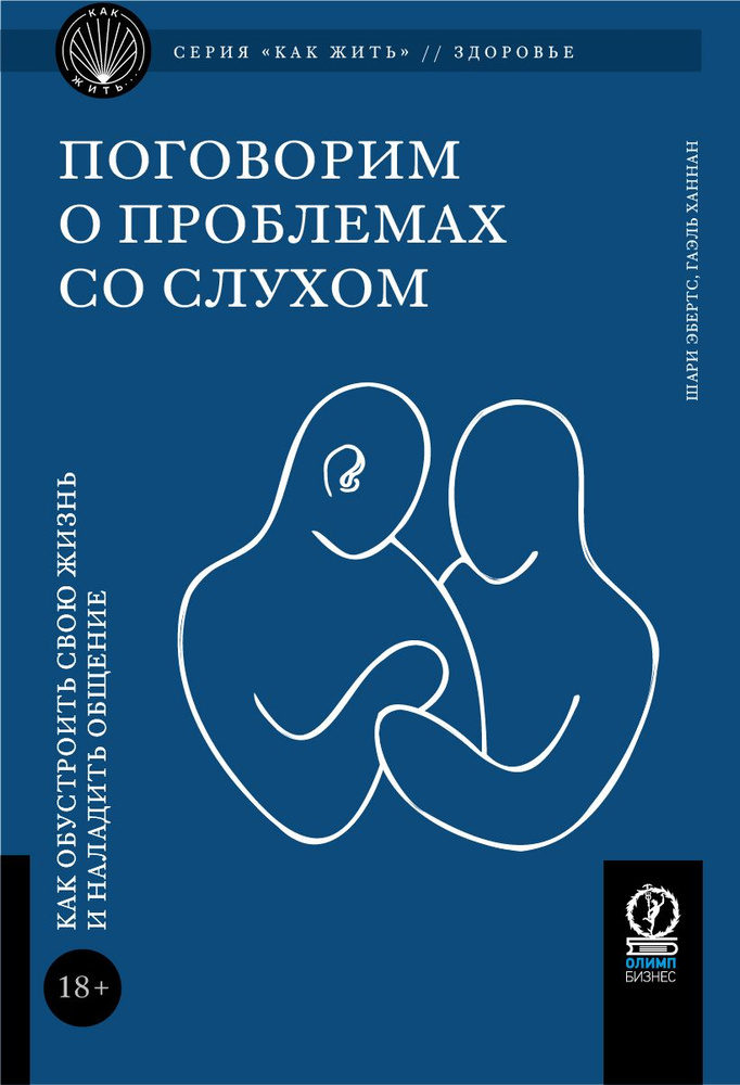 Как жить. Поговорим о проблемах со слухом: Как обустроить жизнь и наладить общение | Эбертс Шари, Ханнан #1