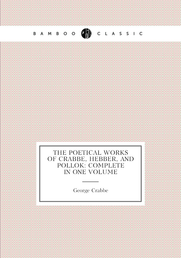 The Poetical Works of Crabbe, Hebber, and Pollok: Complete in One Volume | Crabbe George #1