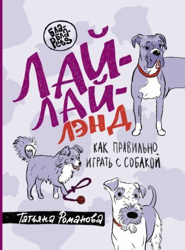 Татьяна Романова - Лай-Лай Лэнд. Как правильно играть с собакой | Романова Татьяна Владиславовна  #1