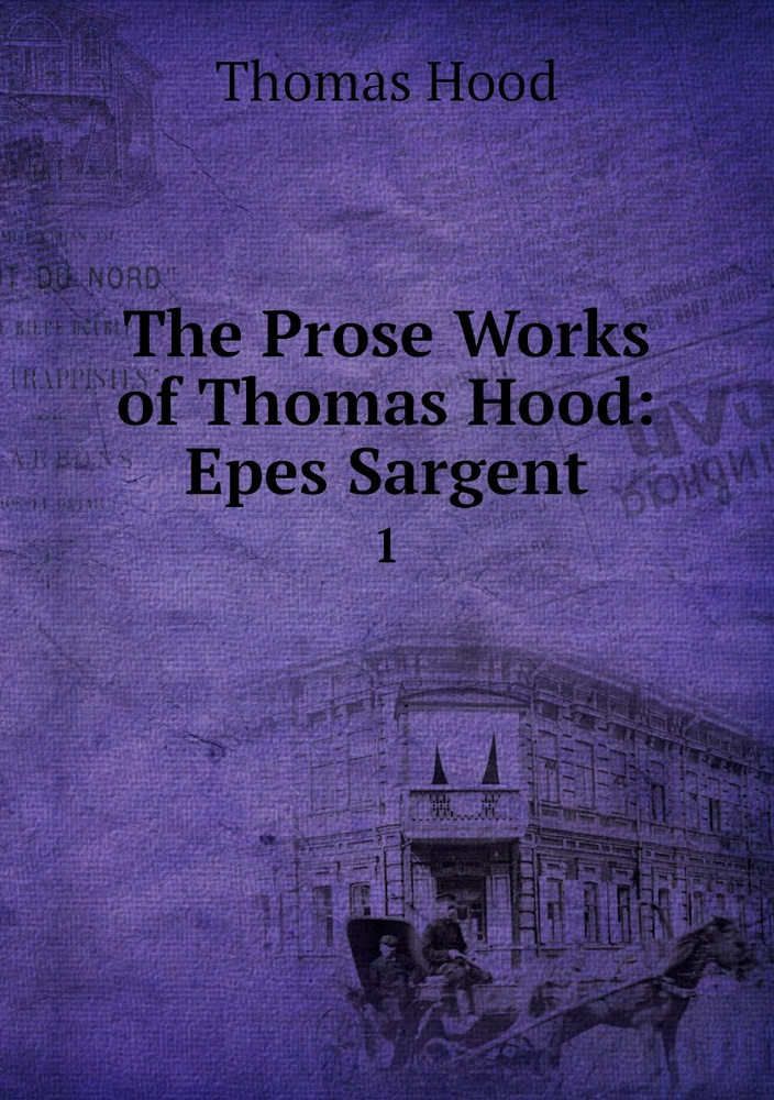 The Prose Works of Thomas Hood: Epes Sargent. 1 #1