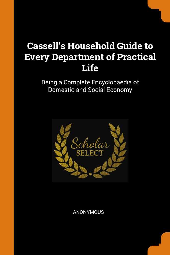 Cassell's Household Guide to Every Department of Practical Life. Being a Complete Encyclopaedia of Domestic #1