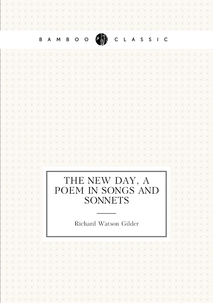 The new day, a poem in songs and sonnets | Gilder Richard Watson #1