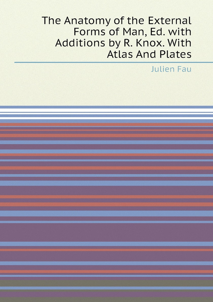 Human External Form The Anatomy of the External Forms of Man, Ed. with Additions by R. Knox ...
