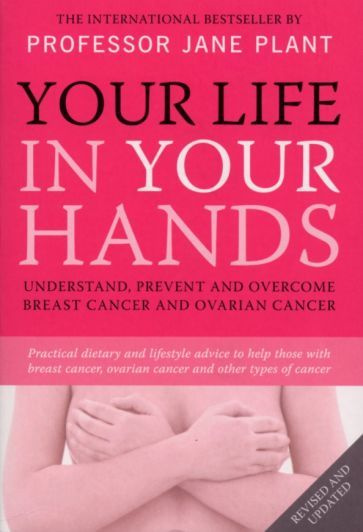 Jane Plant - Your Life In Your Hands. Understand, Prevent and Overcome Breast Cancer and Ovarian Cancer #1