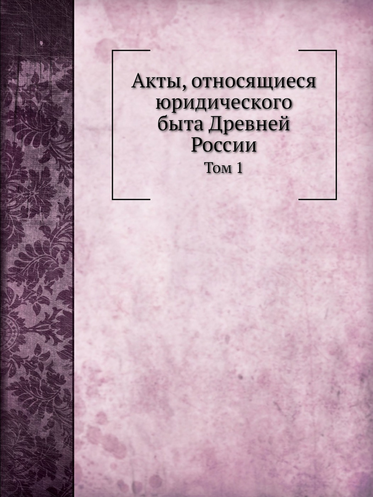 Акты, относящиеся юридического быта Древней России. Том 1  #1