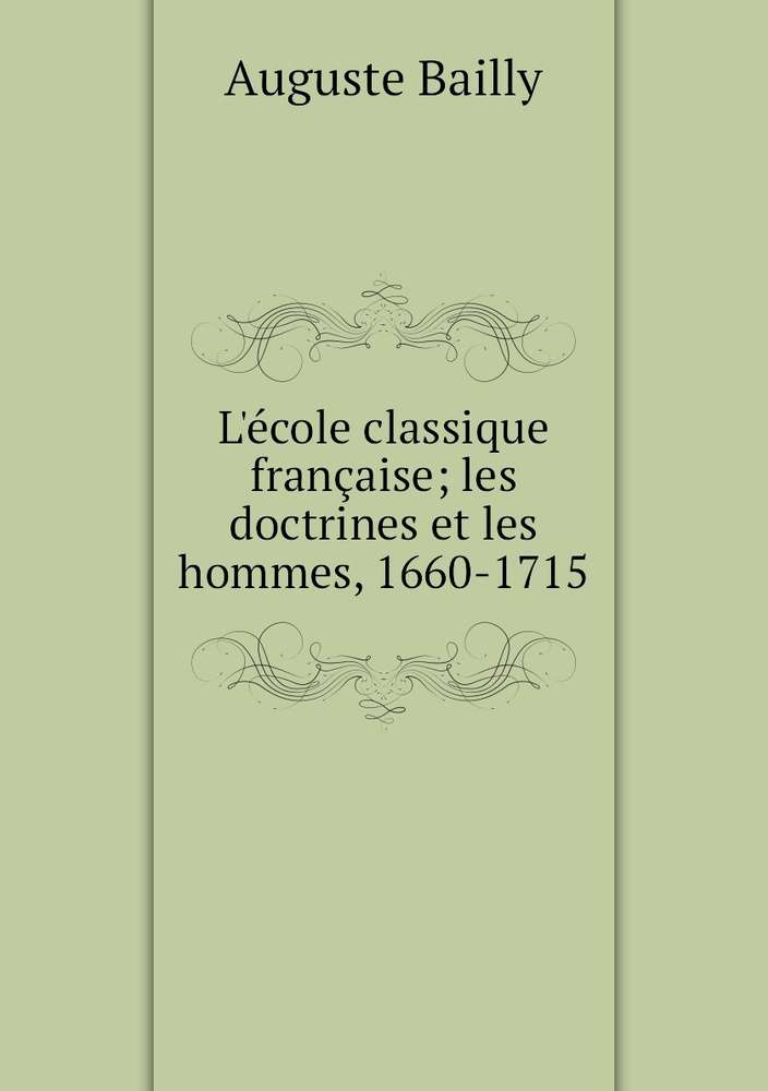 L'ecole classique francaise; les doctrines et les hommes, 1660-1715 #1