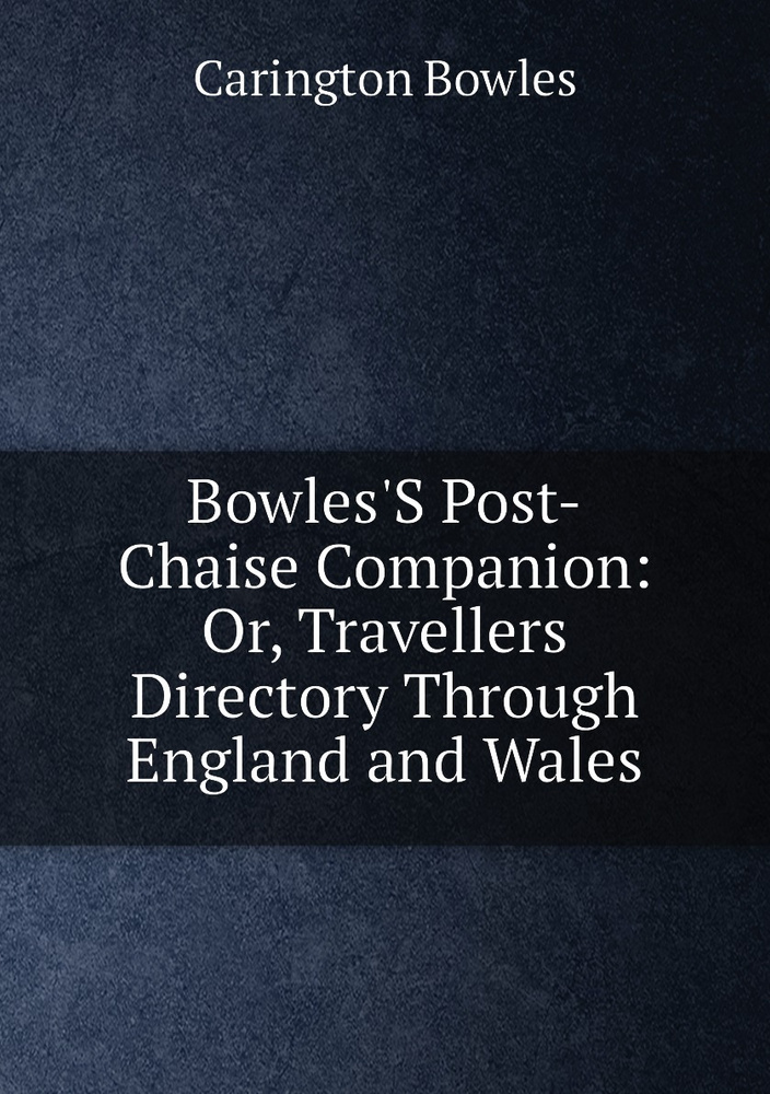 Bowles'S PostChaise Companion Or, Travellers Directory Through