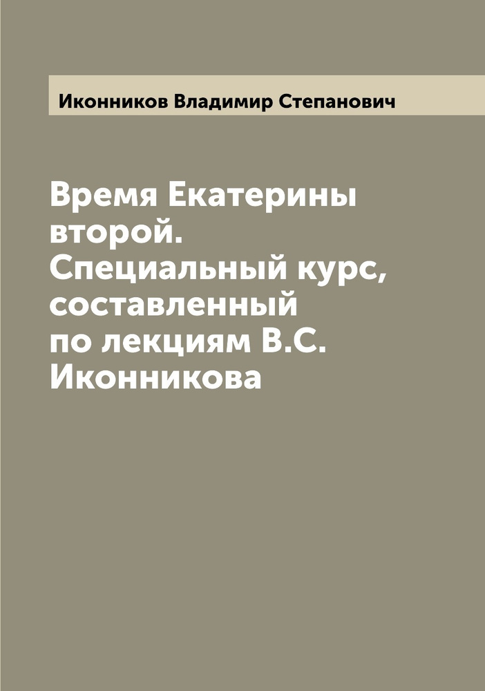 Время Екатерины второй. Специальный курс, составленный по лекциям В.С. Иконникова | Иконников Владимир #1