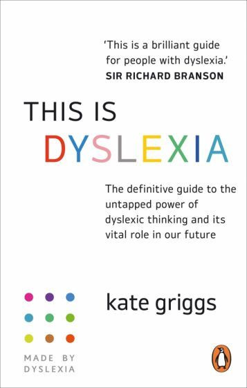 Kate Griggs - This is Dyslexia. The definitive guide to the untapped power of dyslexic thinking and its #1