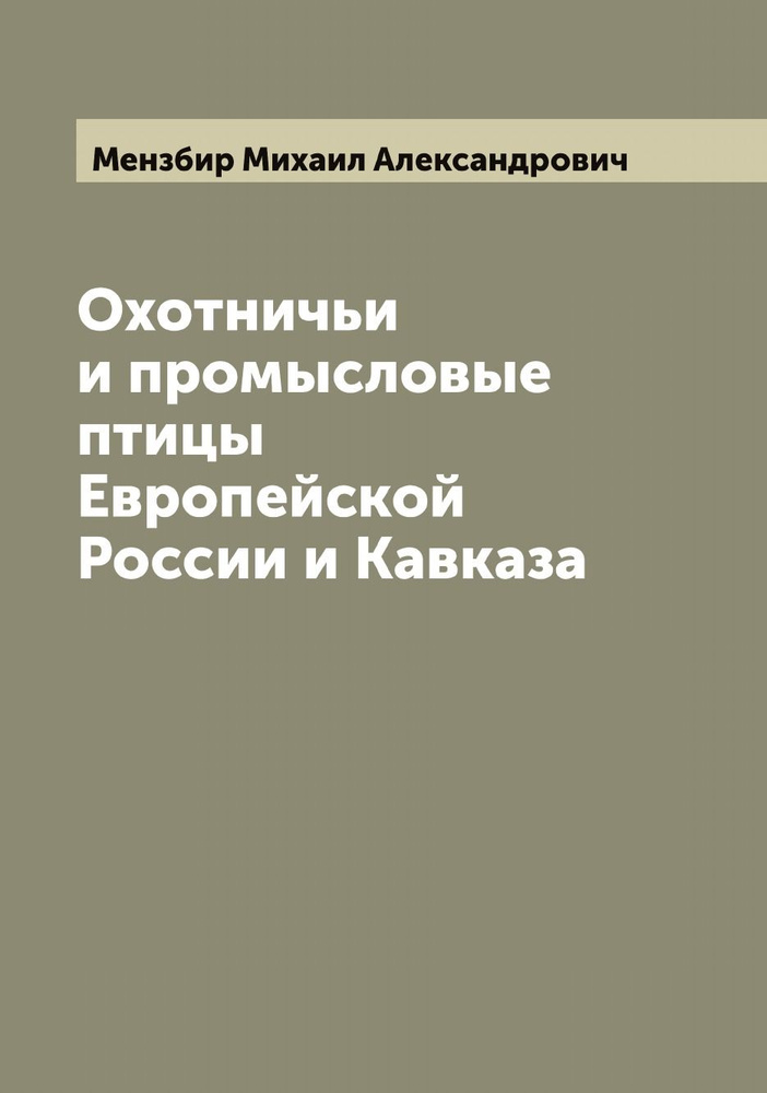 Охотничьи и промысловые птицы Европейской России и Кавказа | Мензбир Михаил Александрович  #1