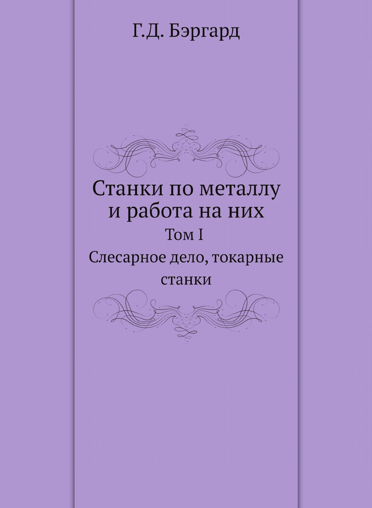 Станки по металлу и работа на них. Том I. Слесарное дело, токарные станки  #1