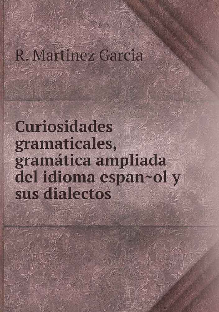 Curiosidades gramaticales, gramatica ampliada del idioma espanol y sus dialectos #1