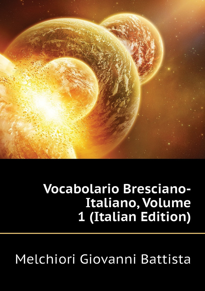 Vocabolario Bresciano-Italiano, Volume 1 (Italian Edition) #1