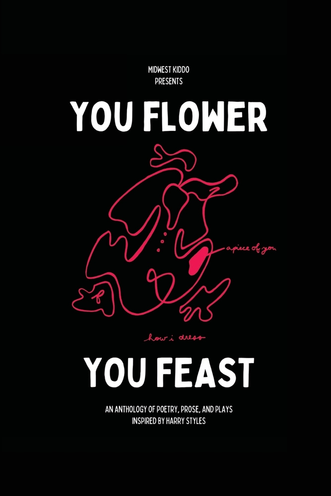 You Flower / You Feast. An Anthology of Poetry, Prose, and Plays Inspired By Harry Styles #1