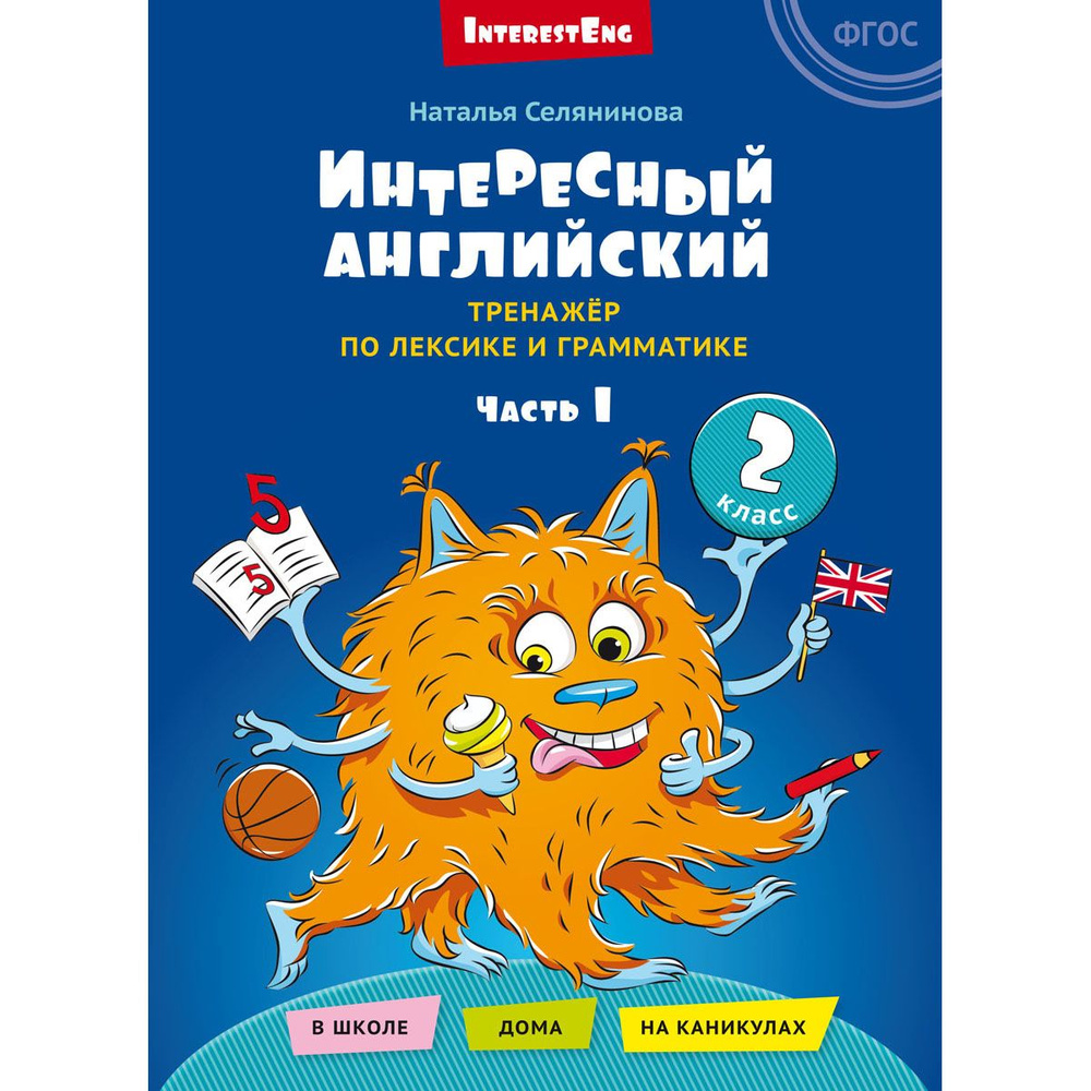 Селянинова Н. Н. Учебное пособие. Интересный английский. Тренажёр по лексике и грамматике. 2 класс. Часть #1