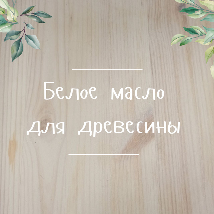 Белое масло дря древесины