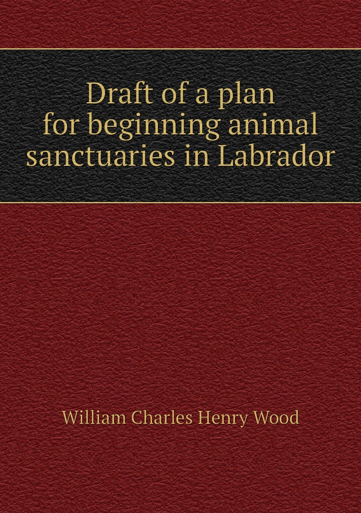 Draft of a plan for beginning animal sanctuaries in Labrador | William Charles Henry Wood #1