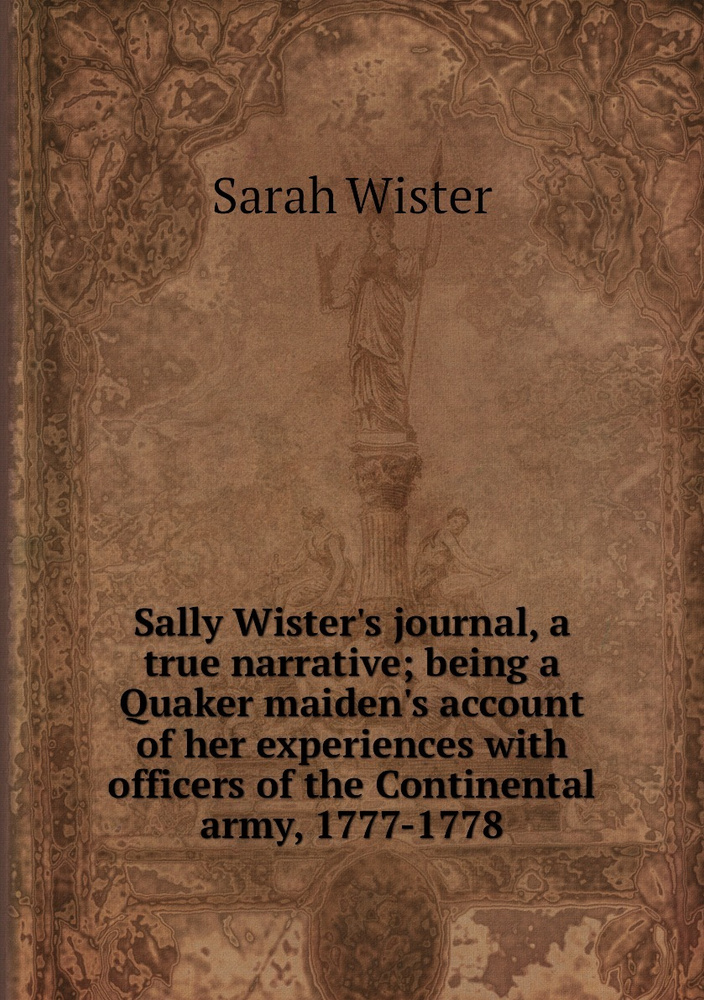 Sally Wister's journal, a true narrative; being a Quaker maiden's account of her experiences with officers #1