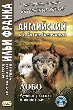 Английский с Э. Сетон-Томпсоном. Лобо: лучшие рассказы о животных | Сетон-Томпсон Эрнест  #1