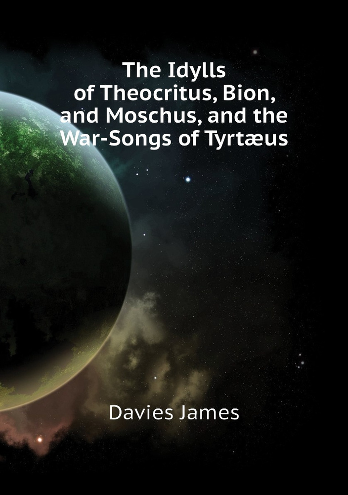 The Idylls of Theocritus, Bion, and Moschus, and the War-Songs of Tyrtaeus | Davies James #1