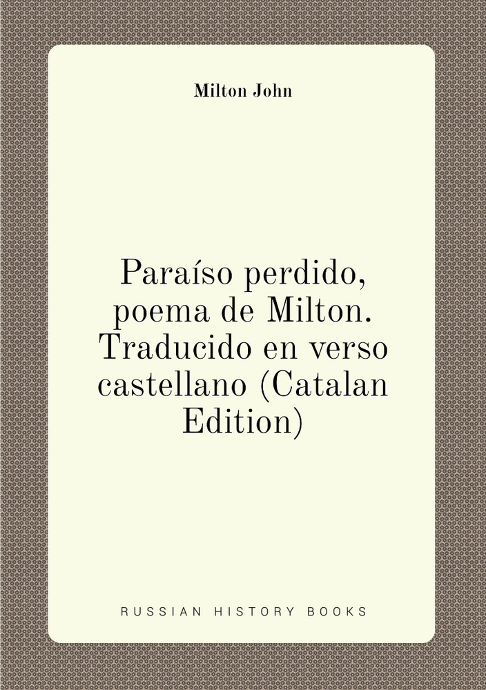 Paraiso perdido, poema de Milton. Traducido en verso castellano (Catalan Edition) | Milton John #1