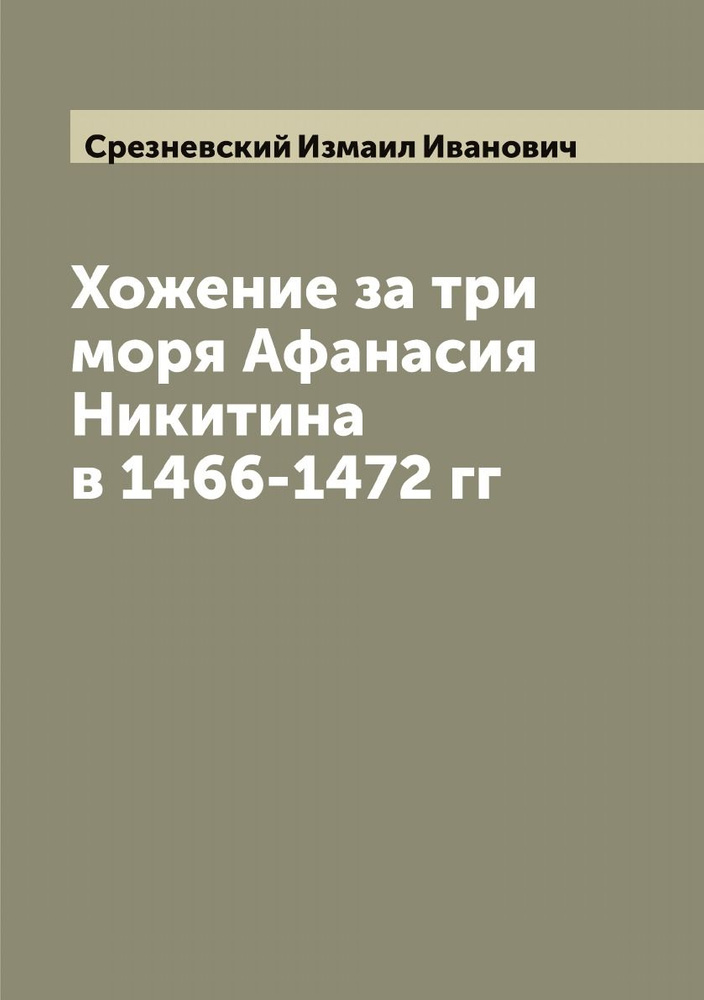 Хожение за три моря Афанасия Никитина в 1466-1472 гг | Срезневский Измаил Иванович  #1