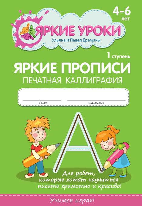 Яркие прописи. Печатная каллиграфия. 1 ступень. 4-6 лет. У.Н. Еремина, П.С. Еремин. Екатеринбург.: Яркие #1