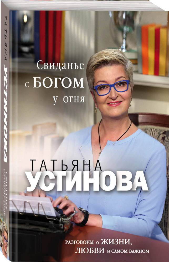 Свиданье с Богом у огня: Разговоры о жизни, любви и самом важном | Устинова Татьяна Витальевна  #1