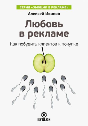 Алексей Иванов - Любовь в рекламе. Как побудить клиентов к покупке | Иванов Алексей Николаевич  #1