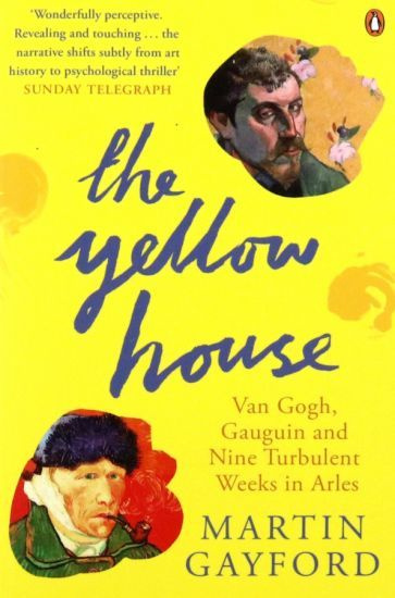 Martin Gayford - The Yellow House. Van Gogh, Gauguin, and Nine Turbulent Weeks in Arles | Gayford Martin #1
