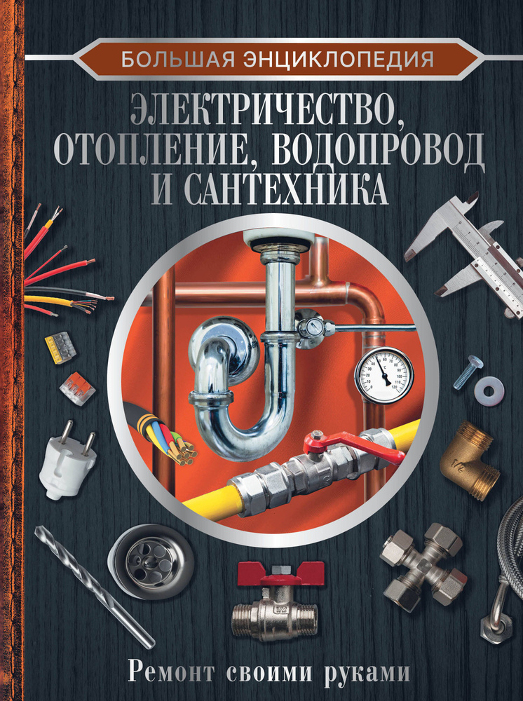 Большая энциклопедия. Электричество, отопление, водопровод и сантехника. Ремонт своими руками  #1